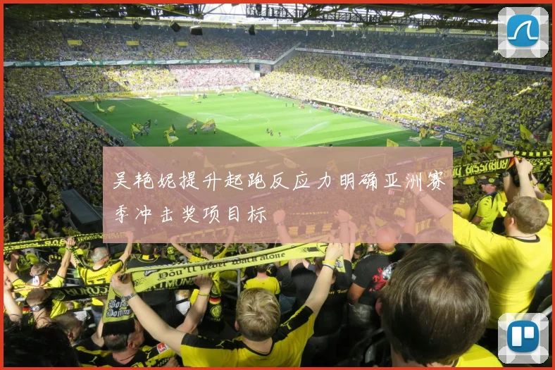 吴艳妮提升起跑反应力明确亚洲赛季冲击奖项目标